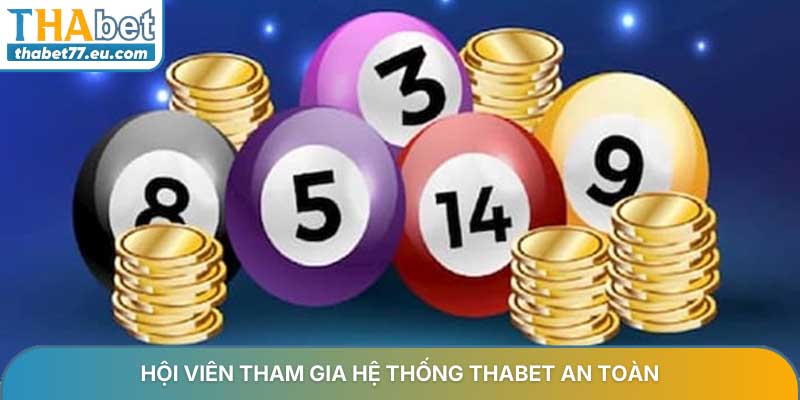 Hội viên tham gia hệ thống Thabet an toàn