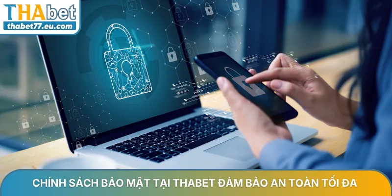 Chính sách bảo mật tại Thabet đảm bảo an toàn tối đa