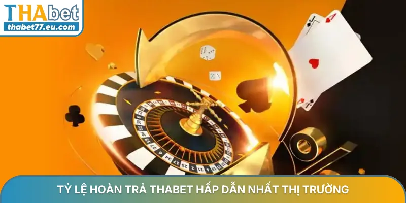 Tỷ lệ hoàn trả Thabet hấp dẫn nhất thị trường