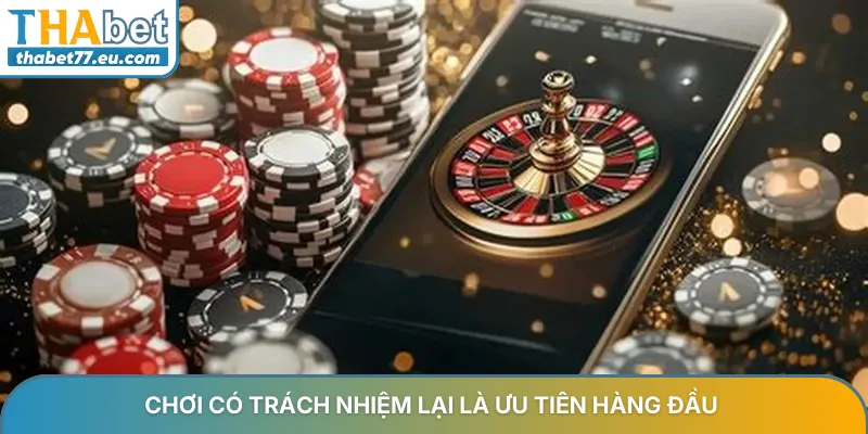 Chơi có trách nhiệm lại là ưu tiên hàng đầu