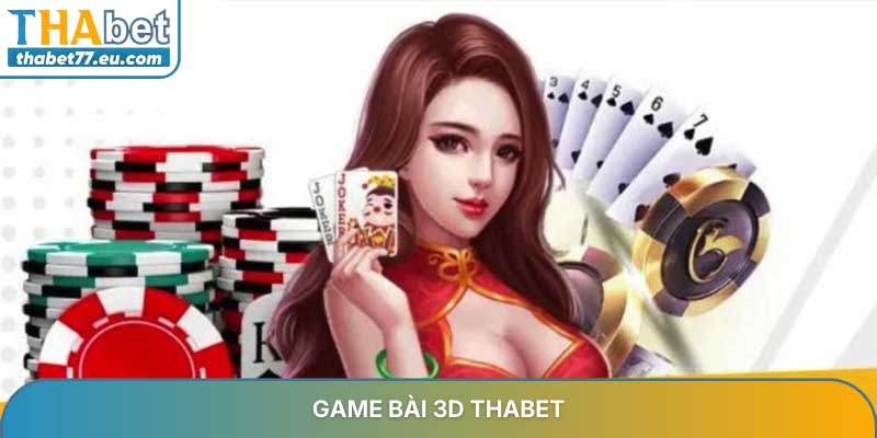 Game bài 3D - Sảnh giải trí hiện đại và uy tín tại Thabet