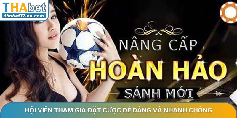 Hội viên tham gia đặt cược dễ dàng và nhanh chóng