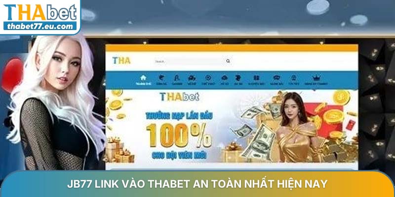 JB77 link vào Thabet an toàn nhất hiện nay