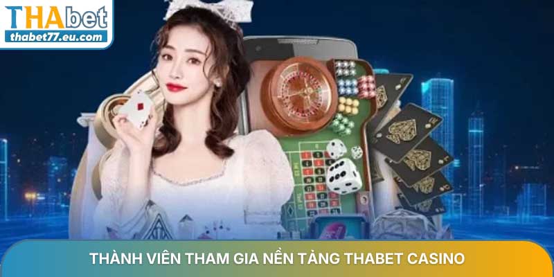 Thành viên tham gia nền tảng Thabet Casino