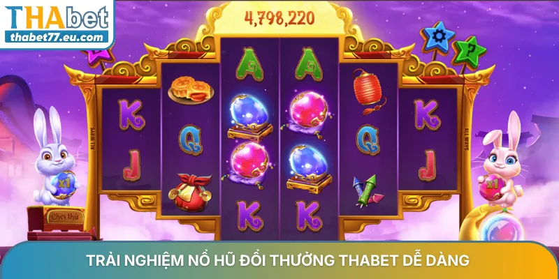 Trải nghiệm nổ hũ đổi thưởng Thabet dễ dàng